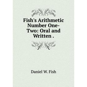 

Книга Fish's Arithmetic Number One-Two: Oral and Written