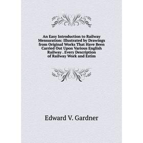 

Книга An Easy Introduction to Railway Mensuration: Illustrated by Drawings from Original Works That Have Been Carried Out Upon Various English Railway