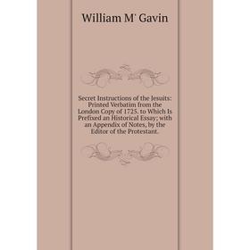 

Книга Secret Instructions of the Jesuits: Printed Verbatim from the London Copy of 1725. to Which Is Prefi