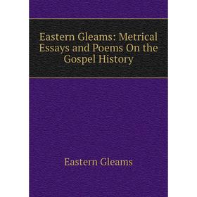 

Книга Eastern Gleams: Metrical Essays and Poems On the Gospel History