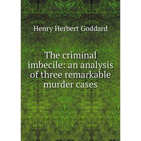 

Книга The criminal imbecile: an analysis of three remarkable murder cases