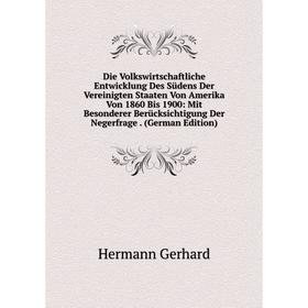 

Книга Die Volkswirtschaftliche Entwicklung Des Südens Der Vereinigten Staaten Von Amerika Von 1860 Bis 1900: Mit Besonderer Berücksichtigung Der Neger