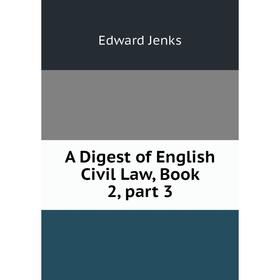

Книга A Digest of English Civil Law, Book 2, part 3