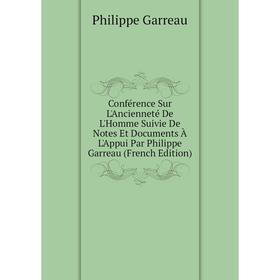 

Книга Conférence Sur L'Ancienneté De L'Homme Suivie De Notes Et Documents À L'Appui Par Philippe Garreau (French Edition)