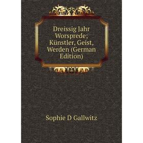 

Книга Dreissig Jahr Worsprede; Künstler, Geist, Werden (German Edition)