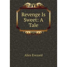 

Книга Revenge Is Sweet: A Tale
