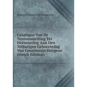 

Книга Catalogus Van De Tentoonstelling Ter Herinnering Aan Den 300Jarigen Geboortedag Van Constantijn Huygens (Dutch Edition)