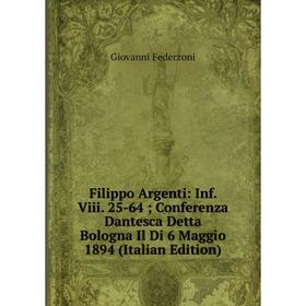 

Книга Filippo Argenti: Inf. Viii. 25-64; Conferenza Dantesca Detta Bologna Il Di 6 Maggio 1894 (Italian Edition)