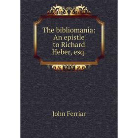 

Книга The bibliomania: An epistle to Richard Heber, esq