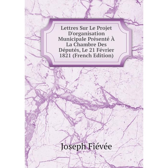 фото Книга lettres sur le projet d'organisation municipale présenté à la chambre des députés, le 21 février 1821 nobel press