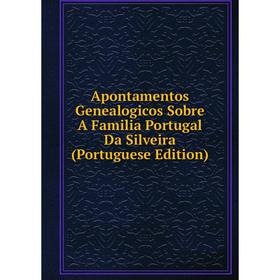 

Книга Apontamentos Genealogicos Sobre A Familia Portugal Da Silveira (Portuguese Edition)
