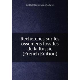 

Книга Recherches sur les ossemens fossiles de la Russie (French Edition)