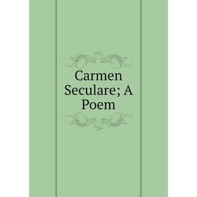 

Книга Carmen Seculare; A Poem