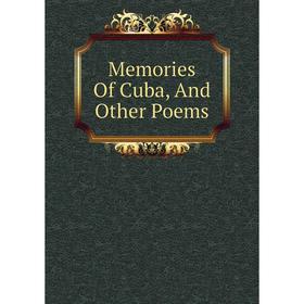 

Книга Memories Of Cuba, And Other Poems