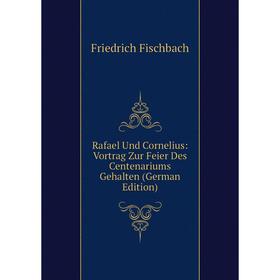

Книга Rafael Und Cornelius: Vortrag Zur Feier Des Centenariums Gehalten (German Edition)