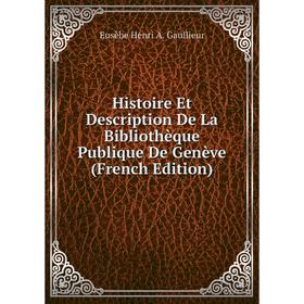 

Книга Histoire Et Description De La Bibliothèque Publique De Genève (French Edition)