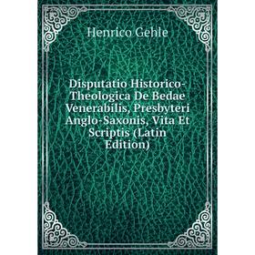 

Книга Disputatio Historico-Theologica De Bedae Venerabilis, Presbyteri Anglo-Saxonis, Vita Et Scriptis (Latin Edition)