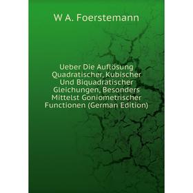 

Книга Ueber Die Auflösung Quadratischer, Kubischer Und Biquadratischer Gleichungen, Besonders Mittelst Goniometrischer Functionen (German Edition)