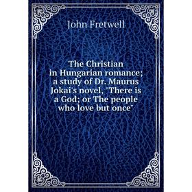 

Книга The Christian in Hungarian romance; a study of Dr. Maurus Jokai's novel, There is a God; or The people who love but once
