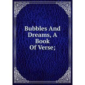 

Книга Bubbles And Dreams, A Book Of Verse