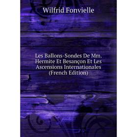 

Книга Les Ballons-Sondes De Mm Hermite Et Besançon Et Les Ascensions Internationales