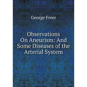 

Книга Observations On Aneurism: And Some Diseases of the Arterial System