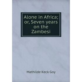 

Книга Alone in Africa; or, Seven years on the Zambesi
