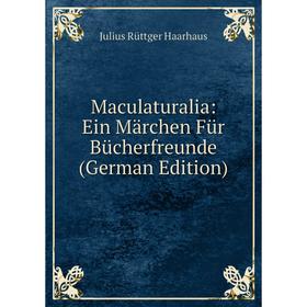 

Книга Maculaturalia: Ein Märchen Für Bücherfreunde