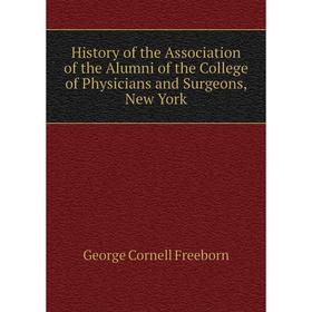 

Книга History of the Association of the Alumni of the College of Physicians and Surgeons, New York