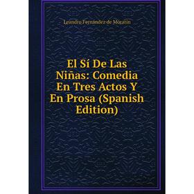 

Книга El Sí De Las Niñas: Comedia En Tres Actos Y En Prosa (Spanish Edition)