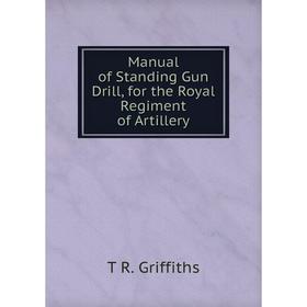 

Книга Manual of Standing Gun Drill, for the Royal Regiment of Artillery