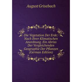 

Книга Die Vegetation Der Erde: Nach Ihrer Klimatischen Anordnung. Ein Abriss Der Vergleichenden Geographie Der Pflanzen (German Edition)