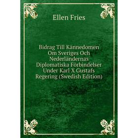 

Книга Bidrag Till Kännedomen Om Sveriges Och Nederländernas Diplomatiska Förbindelser Under Karl X Gustafs Regering (Swedish Edition)