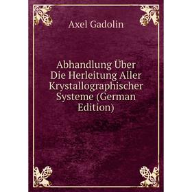 

Книга Abhandlung Über Die Herleitung Aller Krystallographischer Systeme (German Edition)