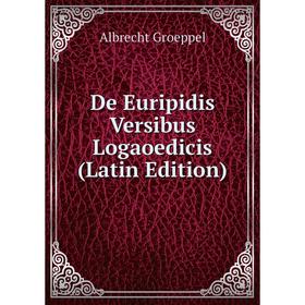 

Книга De Euripidis Versibus Logaoedicis (Latin Edition)