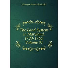 

Книга The Land System in Maryland, 1720-1765, Volume 31