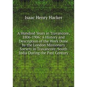 

Книга A Hundred Years in Travancore, 1806-1906: A History and Description of the Work Done by the London Missionary Society in Travancore, South India