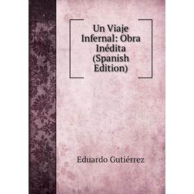 

Книга Un Viaje Infernal: Obra Inédita (Spanish Edition)