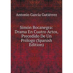 

Книга Simón Bocanegra: Drama En Cuatro Actos, Precedido De Un Prólogo (Spanish Edition)