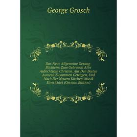 

Книга Das Neue Allgemeine Gesang-Büchlein: Zum Gebrauch Aller Aufrichtigen Christen. Aus Den Besten Autoren Zusammen Getragen, Und Nach Der Neuern Kir