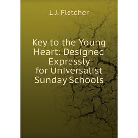 

Книга Key to the Young Heart: Designed Expressly for Universalist Sunday Schools