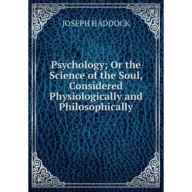 

Книга Psychology; Or the Science of the Soul, Considered Physiologically and Philosophically