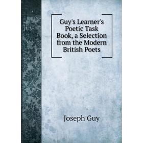 

Книга Guy's Learner's Poetic Task Book, a Selection from the Modern British Poets