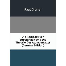 

Книга Die Radioaktiven Substanzen Und Die Theorie Des Atomzerfalles (German Edition)