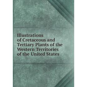 

Книга Illustrations of Cretaceous and Tertiary Plants of the Western Territories of the United States