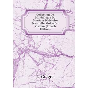

Книга Collection De Minéralogie Du Muséum D'histoire Naturelle: Guide Du Visiteur (French Edition)