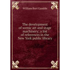 

Книга The development of scenic art and stage machinery; a list of references in the New York public library