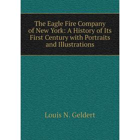 

Книга The Eagle Fire Company of New York: A History of Its First Century with Portraits and Illustrations