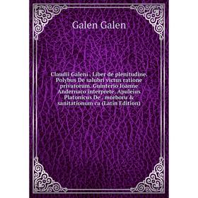 

Книга Claudii Galeni. Liber de plenitudine. Polybus De salubri victus ratione privatorum. Guinterio Ioanne Andernaco interprete. Apuleius Platonicus D