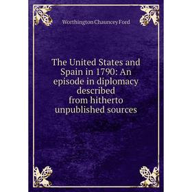 

Книга The United States and Spain in 1790: An episode in diplomacy described from hitherto unpublished sources